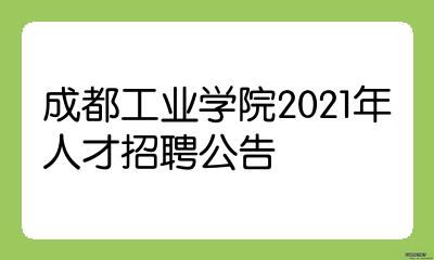 成都工业学院2021年人才招聘公告