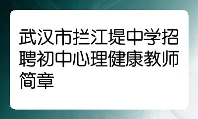 武汉市拦江堤中学招聘初中心理健康教师简章