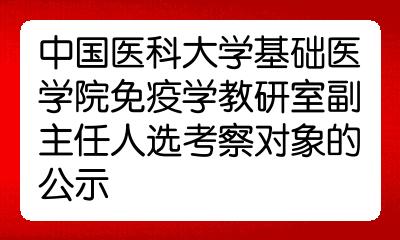 中国医科大学基础医学院免疫学教研室副主任人选考察对象的公示