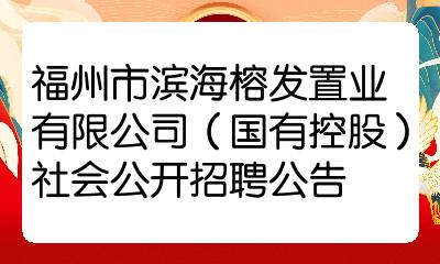 福州市滨海榕发置业有限公司国有控股社会公开招聘公告