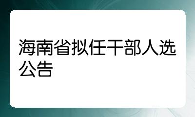 海南省拟任干部人选公告