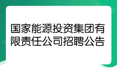 国家能源投资集团有限责任公司招聘公告