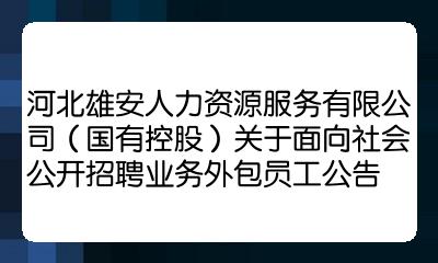 河北雄安人力資源服務有限公司國有控股關於面向社會公開招聘業務外包