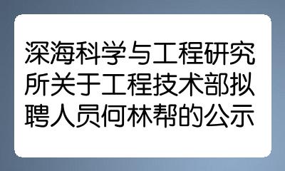 深海科学与工程研究所关于工程技术部拟聘人员何林帮的公示