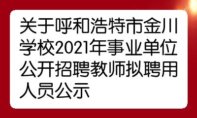 关于呼和浩特市金川学校2021年事业单位公开招聘教师拟聘用人员公示