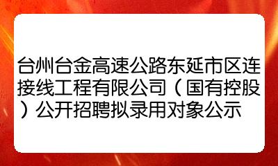 台州臺金高速公路東延市區連接線工程有限公司國有控股公開招聘擬錄用