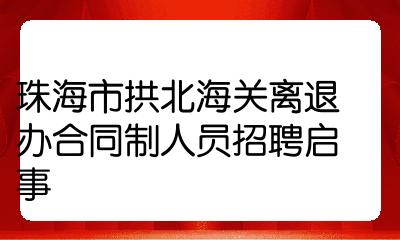 珠海市拱北海關離退辦合同制人員招聘啟事