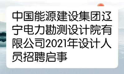 中國能源建設集團遼寧電力勘測設計院有限公司2021年設計人員招聘啟事