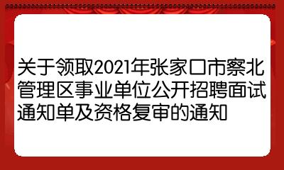 关于领取2021年张家口市察北管理区事业单位公开招聘面试通知单及资格