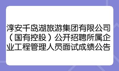 淳安千島湖旅遊集團有限公司國有控股公開招聘所屬企業工程管理人員