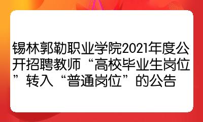 錫林郭勒職業學院2021年度公開招聘教師高校畢業生崗位轉入普通崗位的