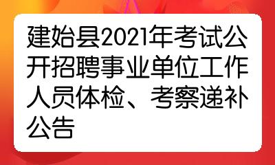 建始縣2021年考試公開招聘事業單位工作人員體檢考察遞補公告