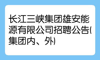 長江三峽集團雄安能源有限公司招聘公告集團內外