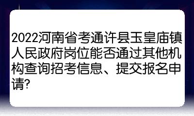 2022河南省考通許縣玉皇廟鎮人民政府崗位能否通過其他機構查詢招考信