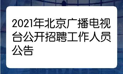 2021年北京廣播電視臺公開招聘工作人員公告