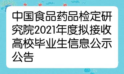 中国食品药品检定研究院2021年度拟接收高校毕业生信息公示公告