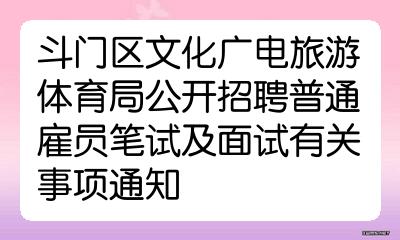 斗門區文化廣電旅遊體育局公開招聘普通僱員筆試及面試有關事項通知