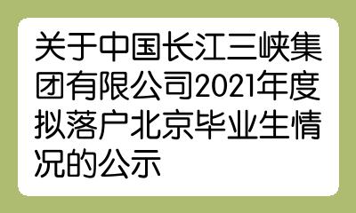 關於中國長江三峽集團有限公司2021年度擬落戶北京畢業生情況的公示