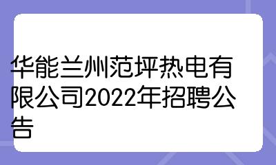 华能兰州范坪热电有限公司2022年招聘公告