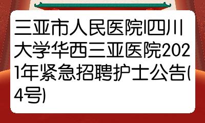 三亚市人民医院四川大学华西三亚医院2021年紧急招聘护士公告4号